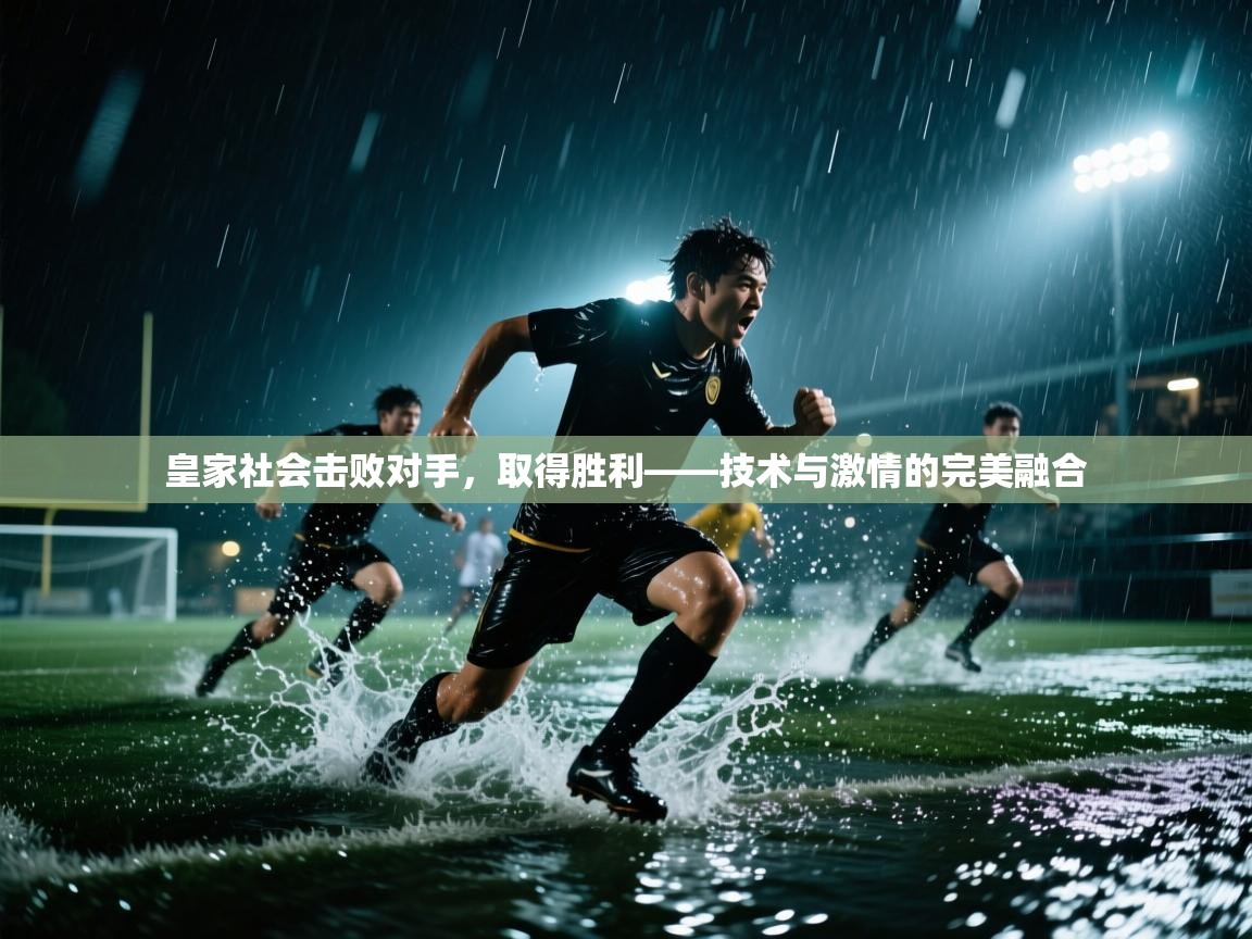 皇家社会击败对手，取得胜利——技术与激情的完美融合